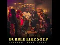 Bubble Like Soup - Jahyanai, X-Man & Gold Up