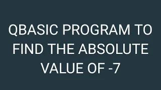QBASIC PROGRAM TO FIND THE ABSOLUTE VALUE OF - 7