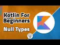 Kotlin For Beginners - Null Safety and Null Types