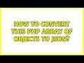 How to convert this PHP array of objects to json 4 Solutions