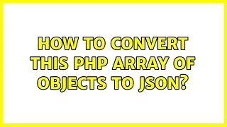 How to convert this PHP array of objects to json 4 Solutions