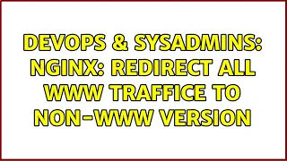 DevOps SysAdmins Nginx Redirect all www traffice to non-www version 2 Solutions