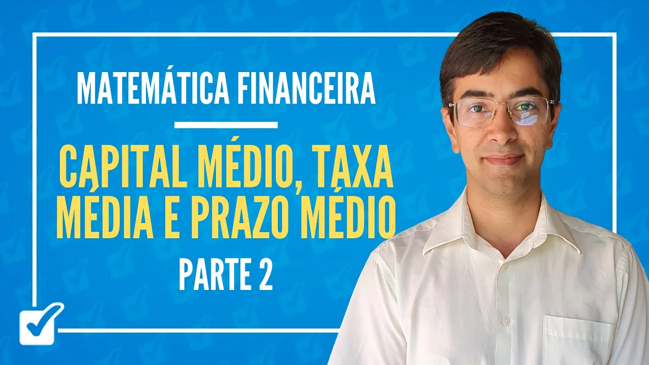 02.04. Aula de Capital médio, taxa média e prazo médio (Matemática Financeira) - Parte 2