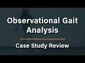 Observational Gait Analysis - Case Study Review