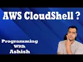What is AWS CloudShell Programming With Ashish