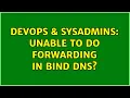 DevOps SysAdmins Unable to do forwarding in BIND DNS