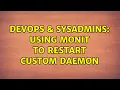 DevOps SysAdmins Using monit to restart custom daemon