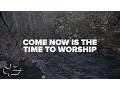 Come, Now is The Time To Worship | Maranatha! Music (Lyric Video)