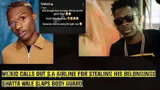 shatta wale slaps body guard wizkid calls out s a airline for stealing his belongings