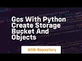 Gcs with python create storage bucket and objects