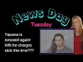 News Day Tuesday Tajuana Arrested Again Will The Charges Stick This Time Let s Review