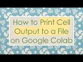 How to Print Cell Output to a File on Google Colab