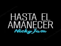 Hasta el Amanecer Nicky Jam 2016