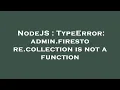 NodeJS TypeError admin firestore collection is not a function
