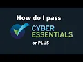 How Do I Pass Cyber Essentials and Cyber Essentials Plus Certification