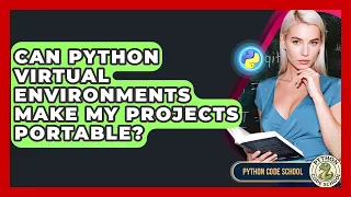 Can Python Virtual Environments Make My Projects Portable - Python Code School