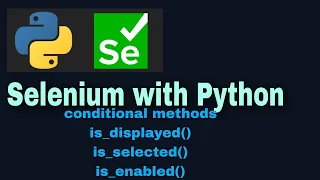 Selenium with Python Tutorial 19 Conditional methods is - displayed is