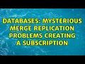 Databases Mysterious merge replication problems creating a subscription