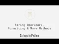 String Operators Formatting More Methods Strings in Python U4S3