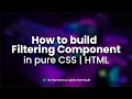 How to build a Filtering Component in pure CSS HTML 2021