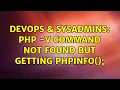 DevOps SysAdmins php - v command not found but getting phpinfo 2 Solutions