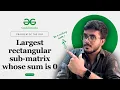 Largest rectangular sub-matrix whose sum is 0 C Java Python Prefix Sum POTD GFG