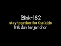 Blink-182 - stay together for the kids (lirik terjemahan Indonesia)