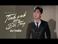 Lagu TÌNH ANH KHÔNG ĐỔI THAY - DU THIÊN | COMPOSER: TRỊNH NHẬT ANH | MUSIC VIDEO