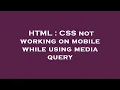 HTML CSS not working on mobile while using media query