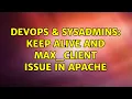 DevOps SysAdmins Keep alive and Max - client issue in Apache