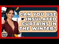 Can You Use Insulated Curtains In The Winter - Home Investing Experts