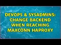 DevOps SysAdmins Change backend when reaching maxconn HAProxy 2 Solutions