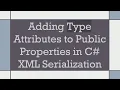 Adding Type Attributes to Public Properties in C XML Serialization
