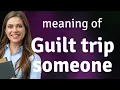 Understanding the Phrase Guilt Trip Someone A Guide for English Learners