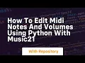 How to edit midi notes and volumes using python with music21