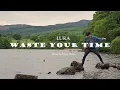 Download Lagu LUKA - Waste Your Time (Official Video)