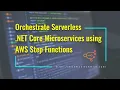 Orchestrate Serverless NET Core Microservices using AWS Step Functions