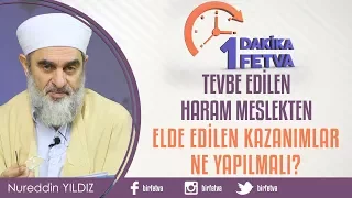 Tevbe edilen haram meslekten elde edilen kazanımlar ne yapılmalı?