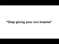 stop giving your ocs trauma