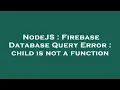 NodeJS Firebase Database Query Error child is not a function