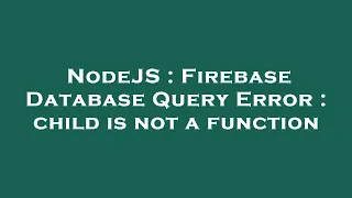 NodeJS Firebase Database Query Error child is not a function