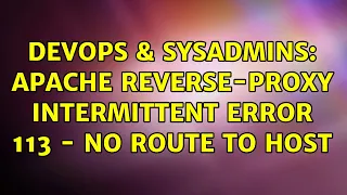 DevOps SysAdmins Apache reverse-proxy intermittent error 113 - No route to host 2 Solutions