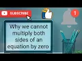 Why we cannot multiply both sides of an equation by zero