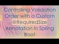 Controlling Validation Order with a Custom RequiredSize Annotation in Spring Boot
