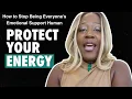 Protect Your Energy - How to Stop Being Everyone s Emotional Support Human