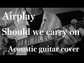 Lagu Airplay/Should we carry on/A.Gt cover