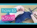 How To K3tog