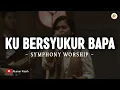 Download Lagu Kubersyukur Bapa - Symphony Worship (Lirik) | Lagu Rohani Kristen Terbaru 2025