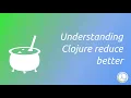 Understanding Clojure reduce better