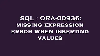 SQL ORA-00936 missing expression error when inserting values